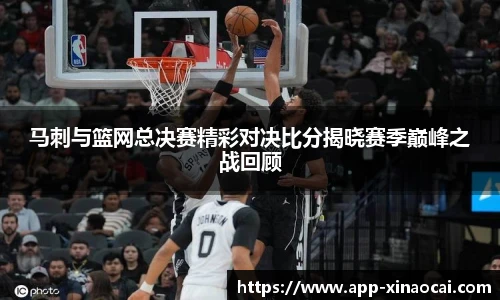 马刺与篮网总决赛精彩对决比分揭晓赛季巅峰之战回顾