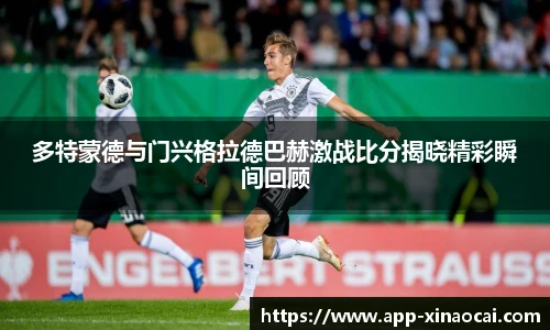 多特蒙德与门兴格拉德巴赫激战比分揭晓精彩瞬间回顾